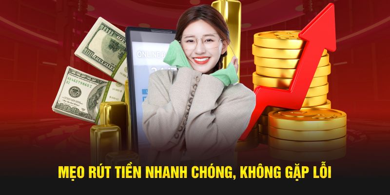 Mẹo rút vốn nhanh chóng, không gặp lỗi