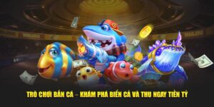 Trò Chơi Bắn Cá – Khám Phá Biển Cả Và Thu Ngay Tiền Tỷ