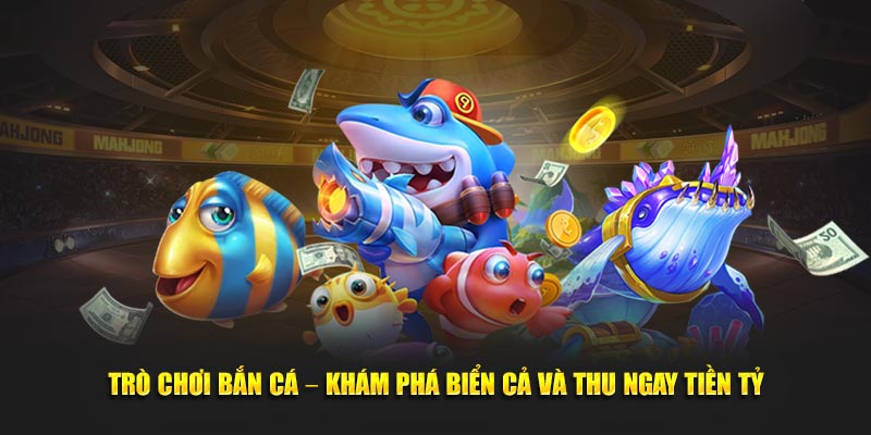 Trò Chơi Bắn Cá – Khám Phá Biển Cả Và Thu Ngay Tiền Tỷ
