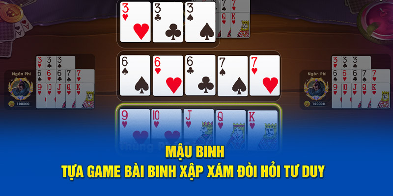 Mậu Binh - Tựa Game Bài Binh Xập Xám Đòi Hỏi Tư Duy