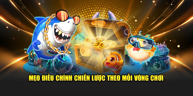 Mẹo điều chỉnh chiến lược theo mỗi vòng chơi