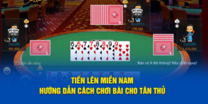 Tiến Lên Miền Nam - Hướng Dẫn Cách Chơi Bài Cho Tân Thủ