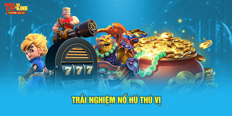 Trải nghiệm nổ hũ thú vị