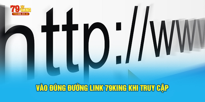 Vào đúng đường link 79King khi truy cập
