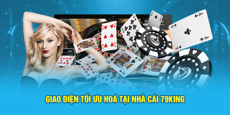 Giao diện tối ưu hoá tại nhà cái 79King